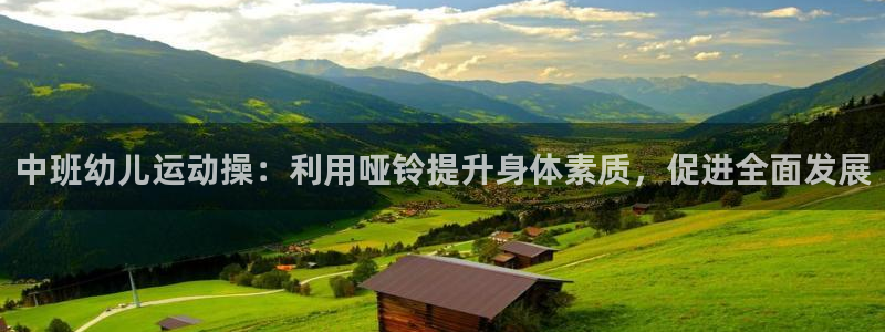 尊龙凯时人生就博官网：中班幼儿运动操：利用哑铃提升身