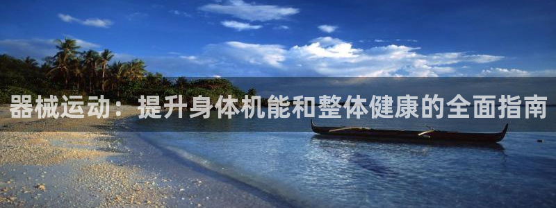 凯时ag旗舰厅：器械运动：提升身体机能和整体健康的全