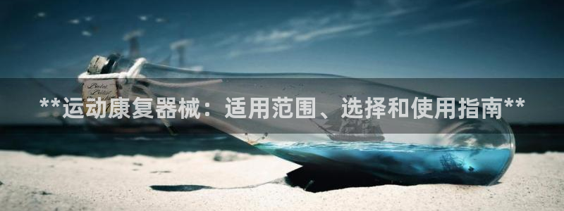 尊龙专访视频：**运动康复器械：适用范围、选择和使用