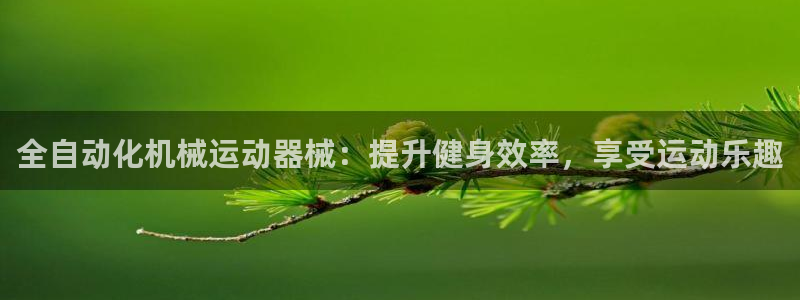 尊龙一人生就是博尊：全自动化机械运动器械：提升健身效