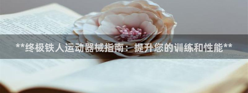 z6尊龙凯时旗：**终极铁人运动器械指南：提升您的训
