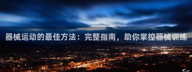 尊龙手机官方客户端下载：器械运动的最佳方法：完整指南
