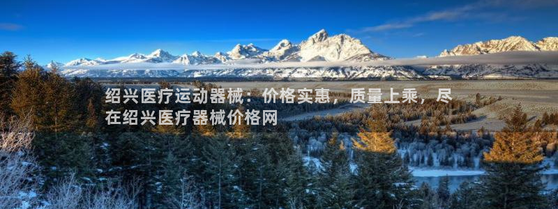 尊龙人生就是博网站：绍兴医疗运动器械：价格实惠，质量