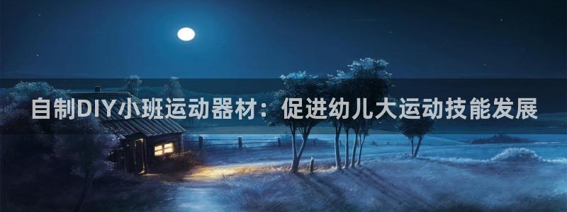 尊龙凯时官方下载：自制DIY小班运动器材：促进幼儿大