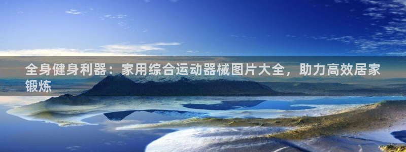 尊龙凯时v7要冲多少：全身健身利器：家用综合运动器械