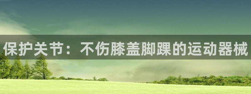 尊龙凯时平台还是万博好：保护关节：不伤膝盖脚踝的运动