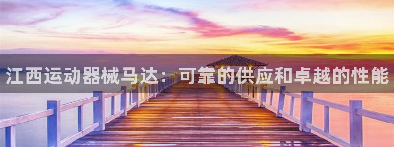 凯时官网app下载官方网站：江西运动器械马达：可靠的