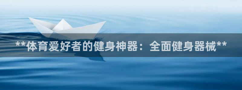 尊龙d88会员：**体育爱好者的健身神器：全面健身器
