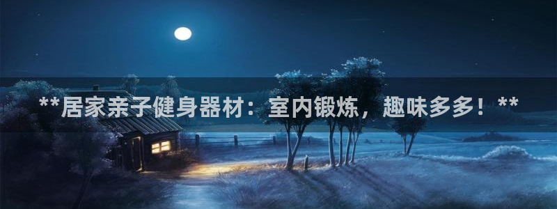 尊龙人生就是博登录首页：**居家亲子健身器材：室内锻